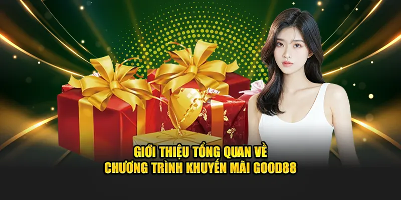 gioi-thieu-tong-quan-ve-chuong-trinh-khuyen-mai-good88