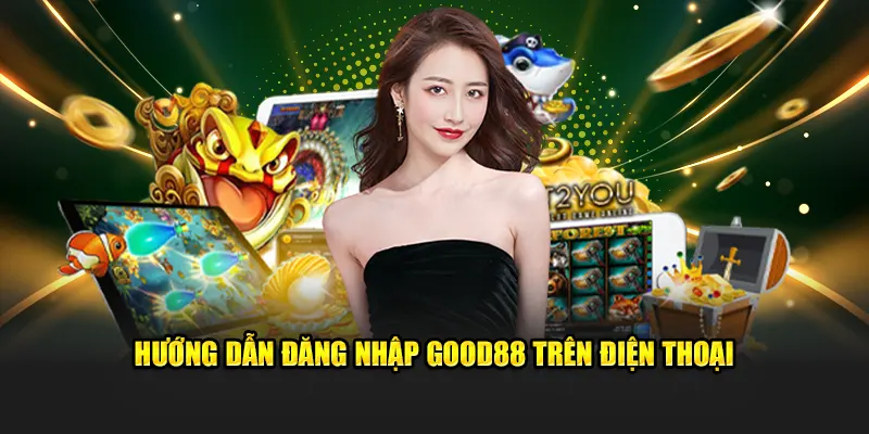 huong-dan-dang-nhap-good88-tren-dien-thoai