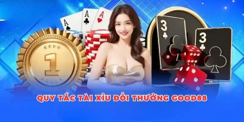 tai-xiu-doi-thuong-good88-quy-tac