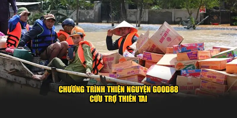 Chương trình thiện nguyện Good88 cứu trợ thiên tai