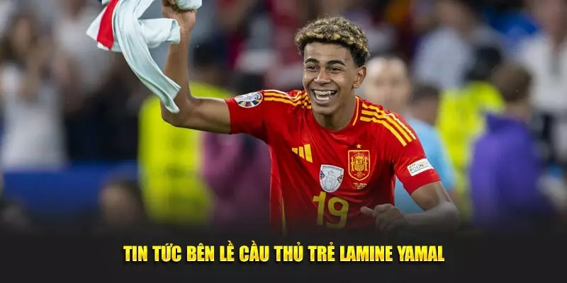Tin tức bên lề cầu thủ trẻ Lamine Yamal